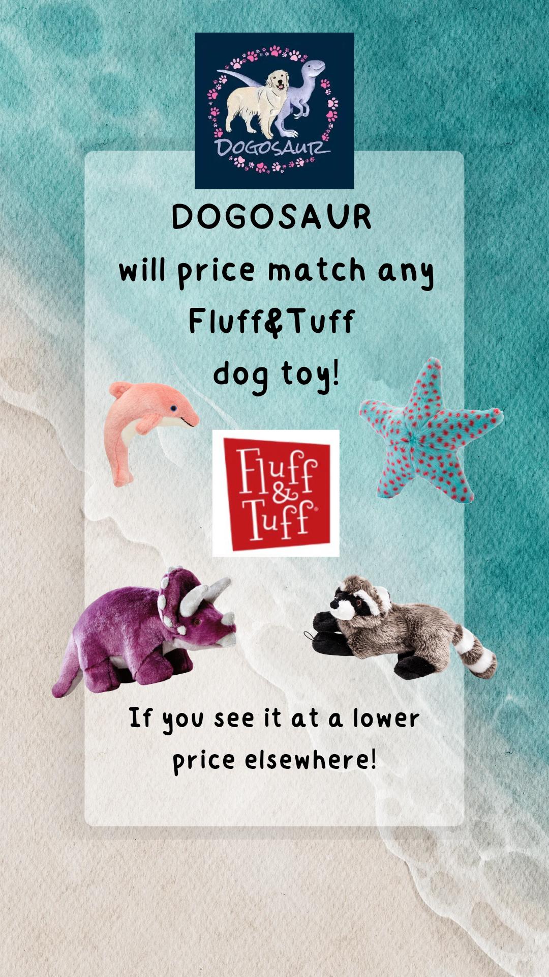 Dogosaur will price match any Fluff & Tuff dog toy if you see it at a lower price elsewhere!